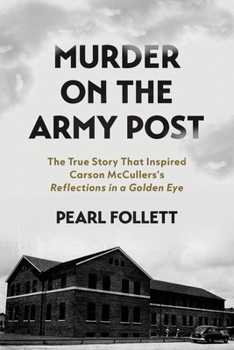 Murder on the Army Post : The True Story That Inspired Carson Mcculler's Reflections in a Golden Eye