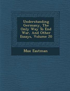 Paperback Understanding Germany, the Only Way to End War, and Other Essays, Volume 20 Book