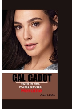 Paperback Gal Gadot: Beyond the Tiara, Unveiling Hollywood's Heroine Book