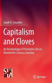 Hardcover Capitalism and Cloves: An Archaeology of Plantation Life on Nineteenth-Century Zanzibar Book