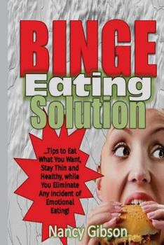 Paperback Binge Eating Solution: Tips to Eat What You Want, Stay Thin and Healthy, While You Eliminate Any Incidences of Emotional Eating! Book