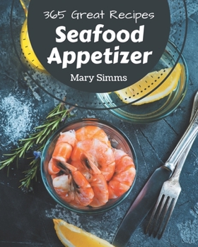 Paperback 365 Great Seafood Appetizer Recipes: Best-ever Seafood Appetizer Cookbook for Beginners Book