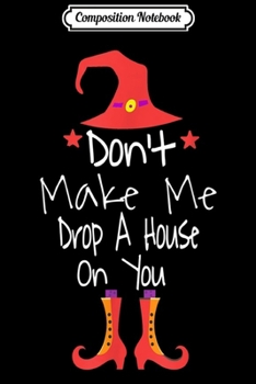 Paperback Composition Notebook: Don't Make Me Drop A House On You Halloween Witch Leg Journal/Notebook Blank Lined Ruled 6x9 100 Pages Book