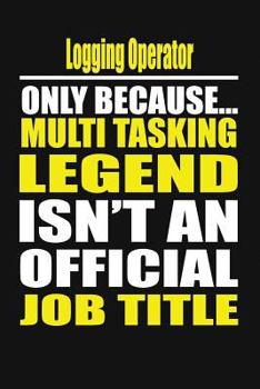 Paperback Logging Operator Only Because Multi Tasking Legend Isn't an Official Job Title Book