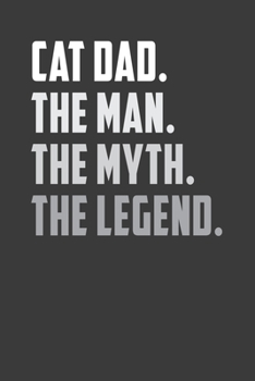 Cat Dad. The Man. The Myth. The Legend.: Perfect  Notebook For Dad. Cute Cream Paper 6*9 Inch With 100 Pages Notebook For Writing Daily Routine, Journal and Hand Note
