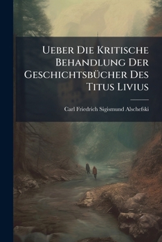 Paperback Ueber Die Kritische Behandlung Der Geschichtsbücher Des Titus Livius: Progr [German] Book