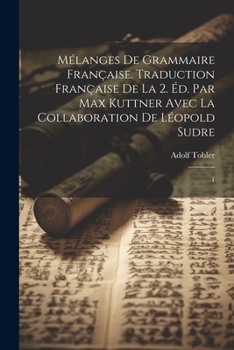 Paperback Mélanges de grammaire française. Traduction française de la 2. éd. par Max Kuttner avec la collaboration de Léopold Sudre: 1 [French] Book