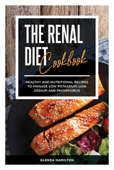 Paperback Renal Diet Cookbook: Healthy and Nutritional Recipes To Manage Low Potassium, Low Sodium And Phosphorus Book