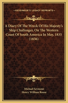 Hardcover A Diary Of The Wreck Of His Majesty's Ship Challenger, On The Western Coast Of South America In May, 1835 (1836) Book