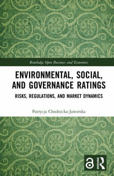 Environmental, Social, and Governance Ratings: Risks, Regulations, and Market Dynamics (Routledge Open Business and Economics)