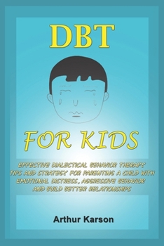 Paperback DBT for Kids: Effective Dialectical Behavior therapy Tips and Strategy for parenting a child with emotional distress, aggressive beh Book