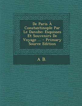 Paperback de Paris a Constantinople Par Le Danube: Esquisses Et Souvenirs de Voyage ... Book