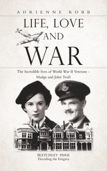 Paperback Life, Love and War: The Incredible lives of World War II Veterans - Madge and John Trull Book