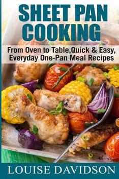 Paperback Sheet Pan Cooking ***Color Edition***: From Oven to Table, Quick & Easy, Everyday, One-Pan Meal Recipes Book