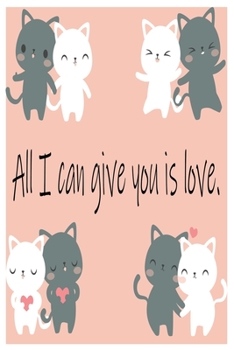 Paperback All I can give you is love: All I can give you is love: Cute Cat Lovers Journal, Notebook or Diary. Makes a great gift for new owners, trainers, s Book