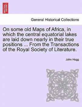 Paperback On Some Old Maps of Africa, in Which the Central Equatorial Lakes Are Laid Down Nearly in Their True Positions ... from the Transactions of the Royal Book