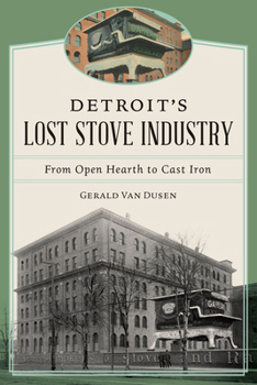 Paperback Detroit's Lost Stove Industry: From Open Hearth to Cast Iron Book