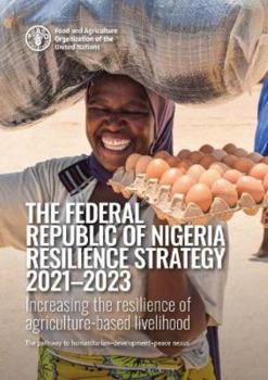 The Federal Republic of Nigeria Resilience Strategy 2021–2023: Increasing the resilience of agriculture-based livelihood, the pathway to humanitarian-development-peace nexus