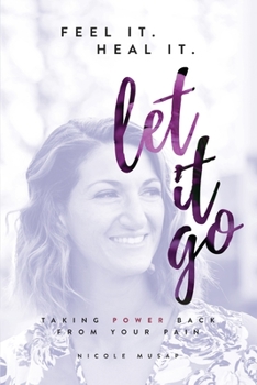 Paperback Feel It. Heal It. Let It Go.: Taking Power Back From Your Pain Book