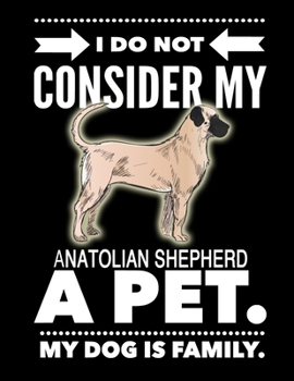 I Do Not Consider My Anatolian Shepherd A Pet.: My Dog Is Family.