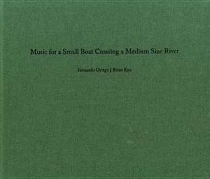 Hardcover Fernando Ortega & Brian Eno: Music for a Small Boat Crossing a Medium Size River Book