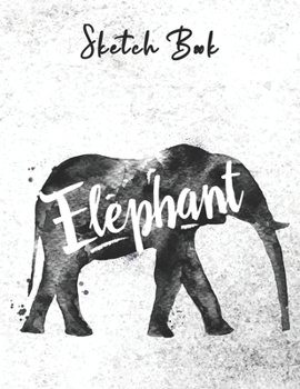 SKETCH BOOK: Elephant Watercolor Abstract Sketchbook for Drawing, Crayon Coloring, Writing & Painting, Learning to Draw, Brainstorming and Doodling - ... Creative Art for Boys, Girls, Kids, Teens