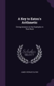 Hardcover A Key to Eaton's Arithmetic: Giving Answers to the Examples in That Work Book