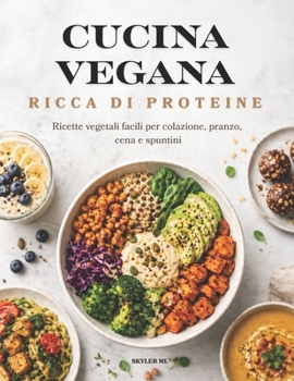 CUCINA VEGANA RICCA DI PROTEINE: Ricette vegetali facili per colazione, pranzo, cena e spuntini (Italian Edition)