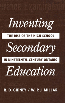 Paperback Inventing Secondary Education: The Rise of the High School in Nineteenth-Century Ontario Book