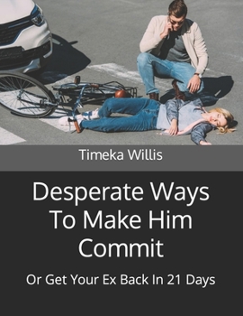 Paperback Desperate Ways To Make Him Commit: Or Get Your Ex Back In 21 Days Book