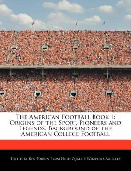 The American Football Book : Origins of the Sport, Pioneers and Legends, Background of the American College Football