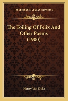 Paperback The Toiling Of Felix And Other Poems (1900) Book