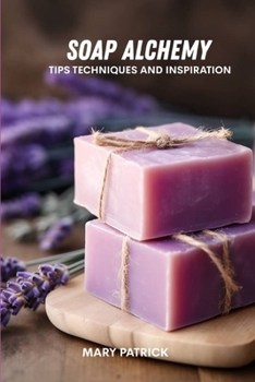Paperback Soap alchemy: Tips and techniques and inspiration Book