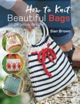 Paperback How to Knit Beautiful Bags: 22 Gorgeous Designs Book