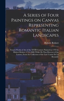 A series of four paintings on canvas representing romantic Italian landscapes: French works of art of the XVIII century painted in 1795 by Hubert ... collection of the late Comte de la Beraudiè