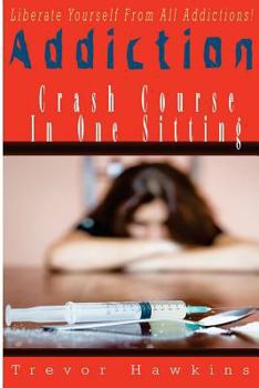 Paperback Addiction Crash Course In One Sitting: Liberate Yourself From Addictions! Book