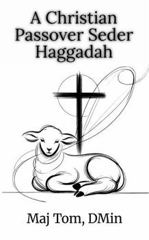 A Christian Passover Seder Haggadah: Jesus is the Lamb of God (Christian Moedim Guidebooks)
