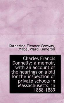 Paperback Charles Francis Donnelly; A Memoir, with an Account of the Hearings on a Bill for the Inspection of Book