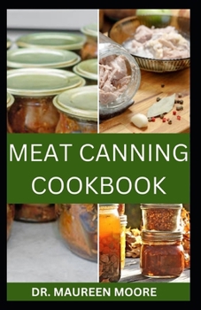 MEAT CANNING COOKBOOK: Your Guide To Safe, Affordable Long-Term Meat Storage, Sustainable Home Canning Practice
