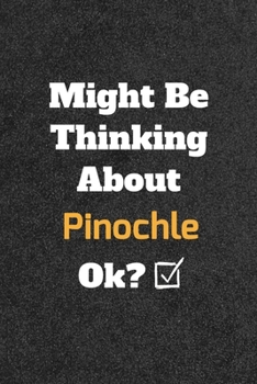 Might Be Thinking about Pinochle Ok? Funny /Lined Notebook/Journal Great Office School Writing Note Taking : Lined Notebook/ Journal 120 Pages , Soft Cover , Matte Finish