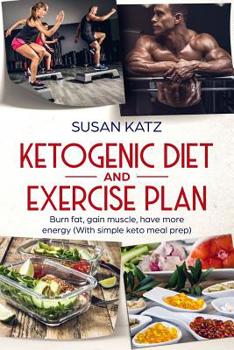 Paperback Ketogenic diet and exercise plan: Burn fat, gain muscle, have more energy (With simple keto meal prep ) Book