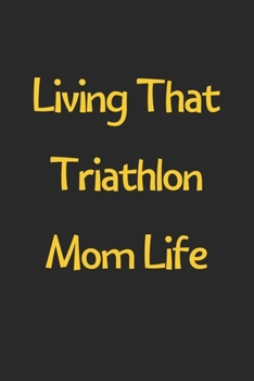 Paperback Living That Triathlon Mom Life: Lined Journal, 120 Pages, 6 x 9, Funny Triathlon Gift Idea, Black Matte Finish (Living That Triathlon Mom Life Journal Book