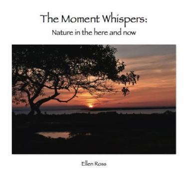 Hardcover The Moment Whispers: Nature in the here and now Book