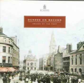 Paperback Dundee on Record: Images of the Past Photographs and Drawings in the National Monuments Record of Scotland Book