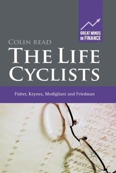 Paperback The Life Cyclists: Fisher, Keynes, Modigliani and Friedman - Founders of Personal Finance Book