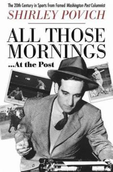 Hardcover All Those Mornings . . . at the Post: The 20th Century in Sports from Famed Washington Post Columnist Shirley Povich Book