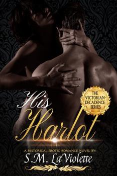 His Harlot - Book #1 of the Victorian Decadence