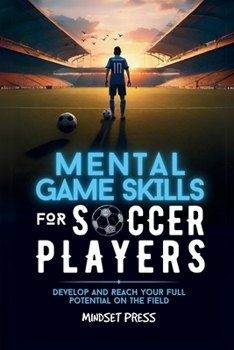 Paperback Mental Game Skills for Soccer Players: Develop and Reach Your Full Potential on the Field Book