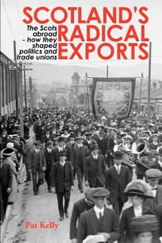 Paperback Scotland's Radical Exports: The Scots Abroad - How They Shaped Politics and Trade Unions Book