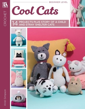 Crochet Cool Cats: 14 Projects Plus Story of a Child and Stray Shelter Cat